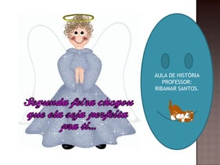 AULA DE HISTÓRIA
   PROFESSOR:
RIBAMAR SANTOS.
 