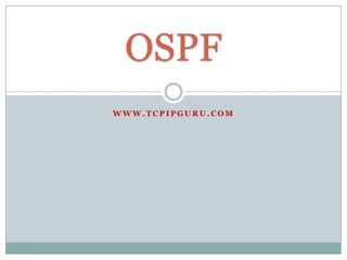 OSPF
WWW.TCPIPGURU.COM
 