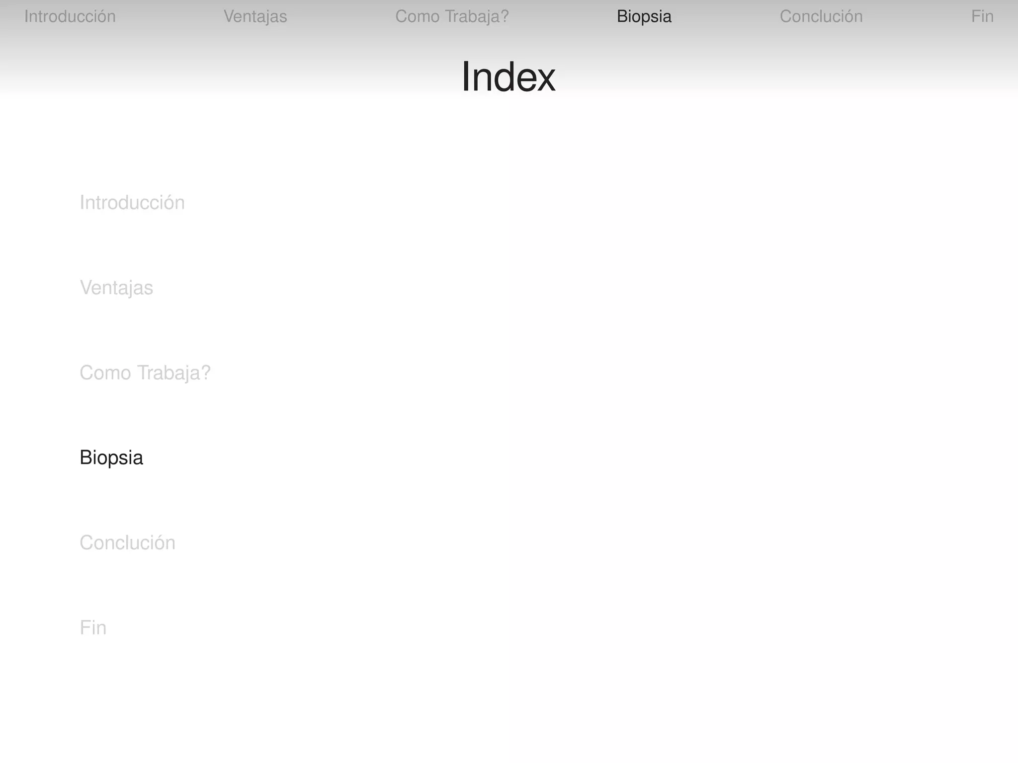 Introducción

Ventajas

Como Trabaja?

Index
Introducción

Ventajas

Como Trabaja?

Biopsia

Conclución

Fin

Biopsia

Conclución

Fin

 