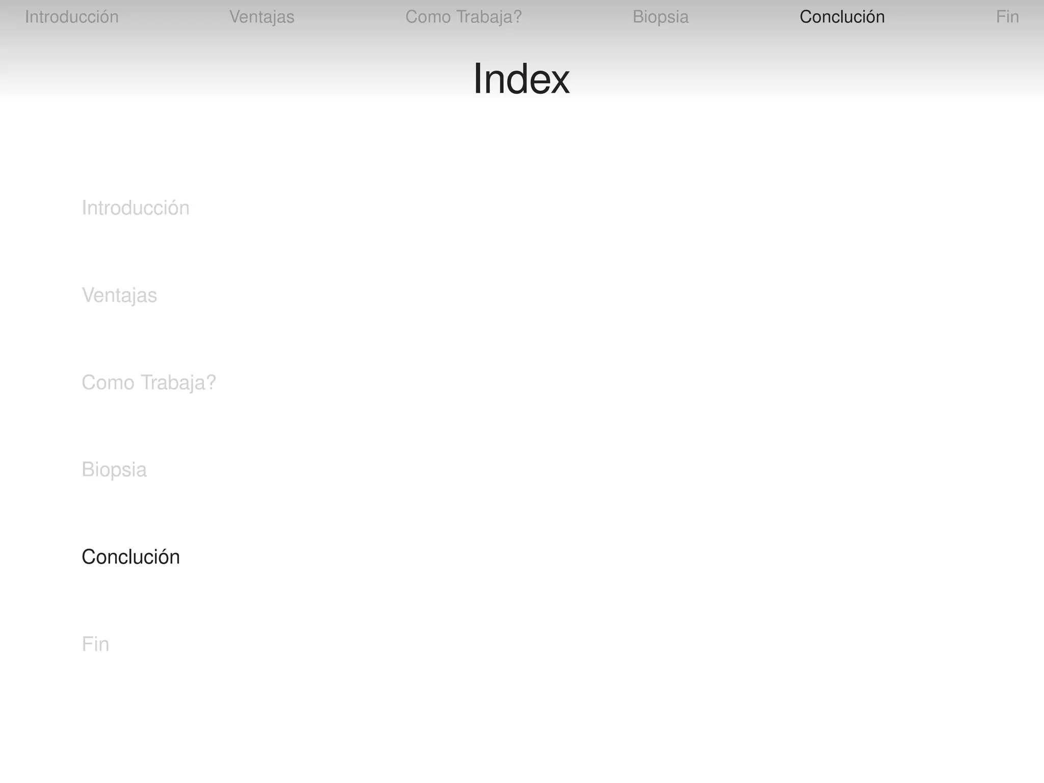 Introducción

Ventajas

Como Trabaja?

Index
Introducción

Ventajas

Como Trabaja?

Biopsia

Conclución

Fin

Biopsia

Conclución

Fin

 