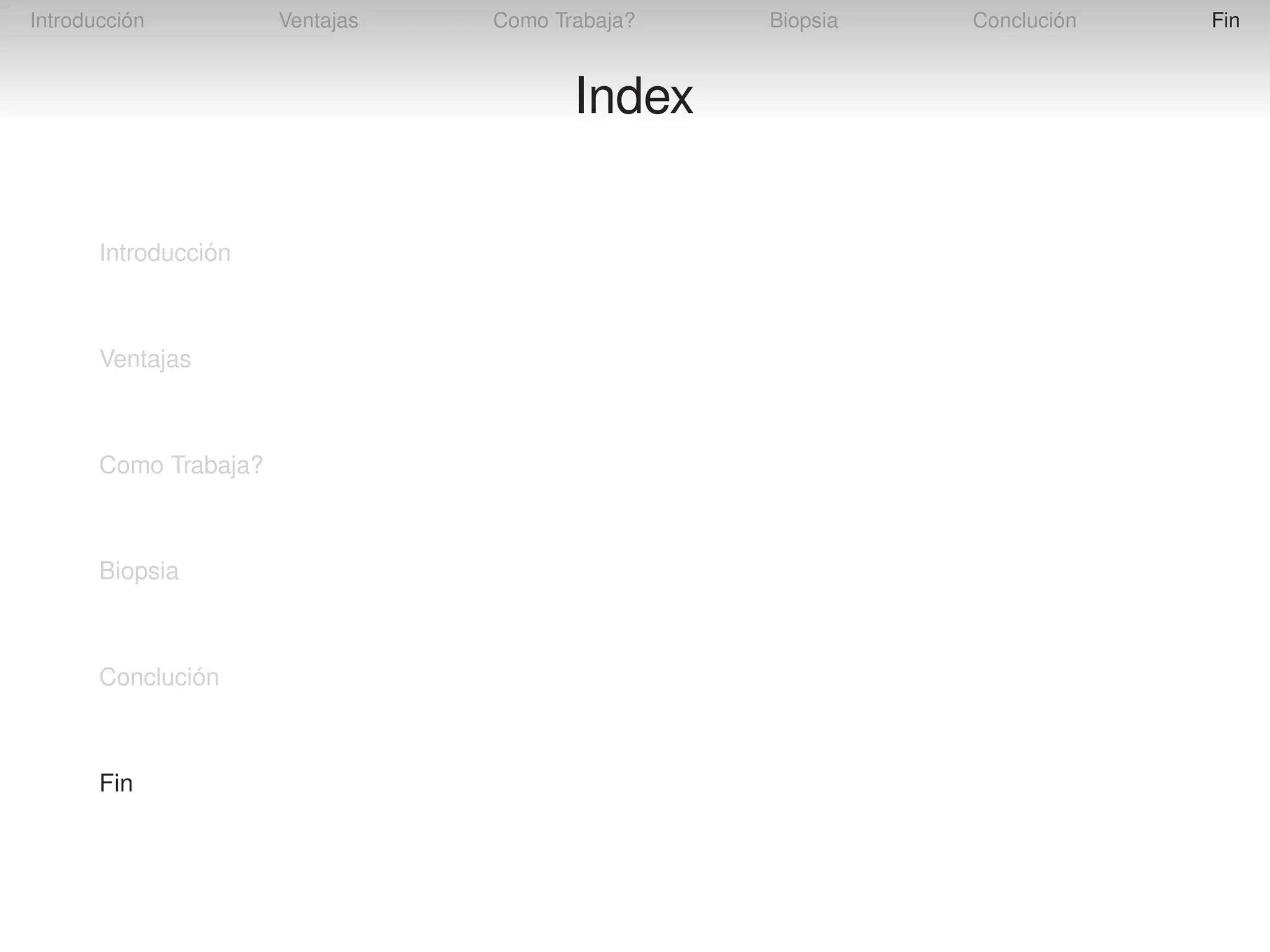 Introducción

Ventajas

Como Trabaja?

Index
Introducción

Ventajas

Como Trabaja?

Biopsia

Conclución

Fin

Biopsia

Conclución

Fin

 