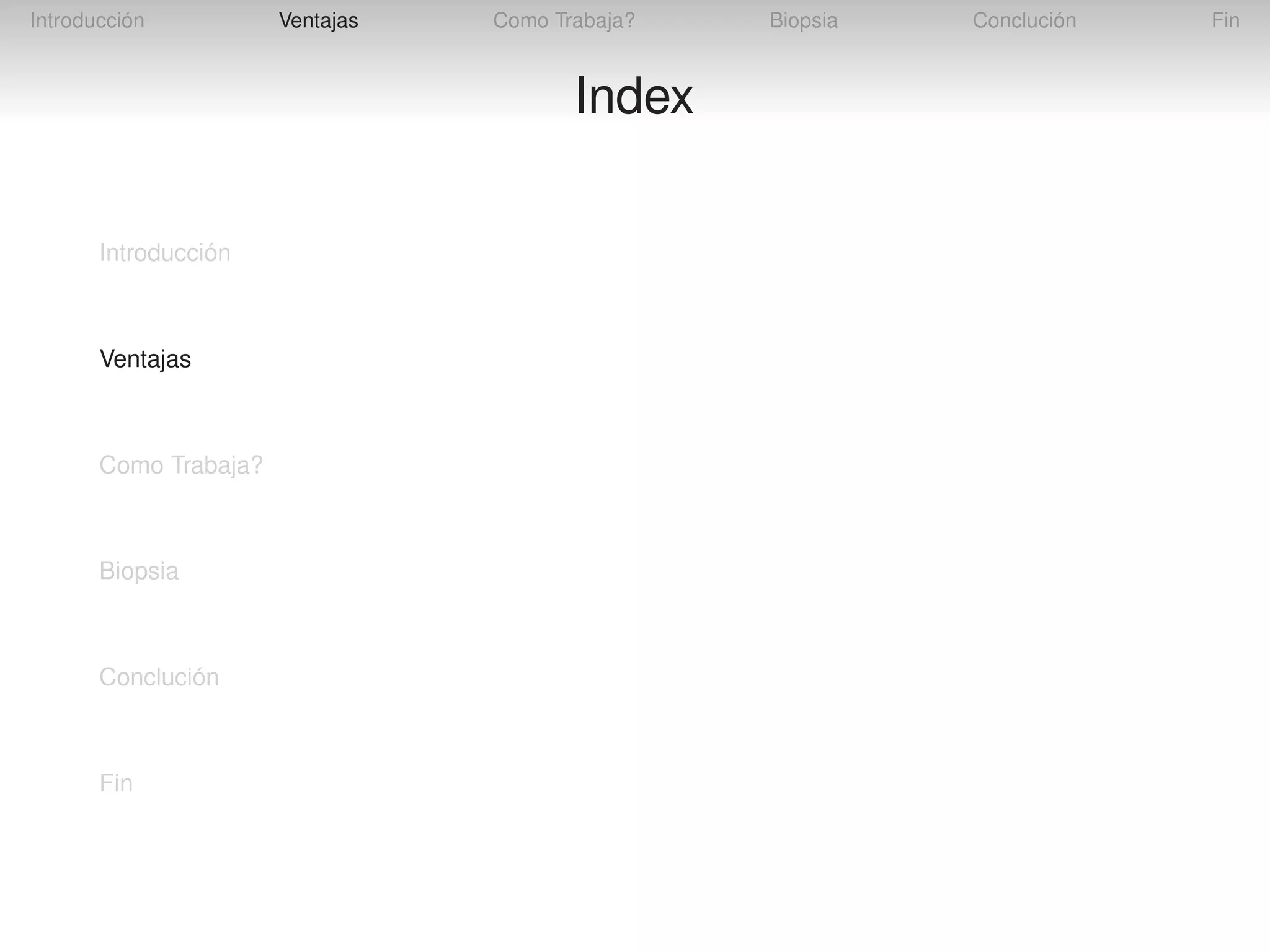 Introducción

Ventajas

Como Trabaja?

Index
Introducción

Ventajas

Como Trabaja?

Biopsia

Conclución

Fin

Biopsia

Conclución

Fin

 