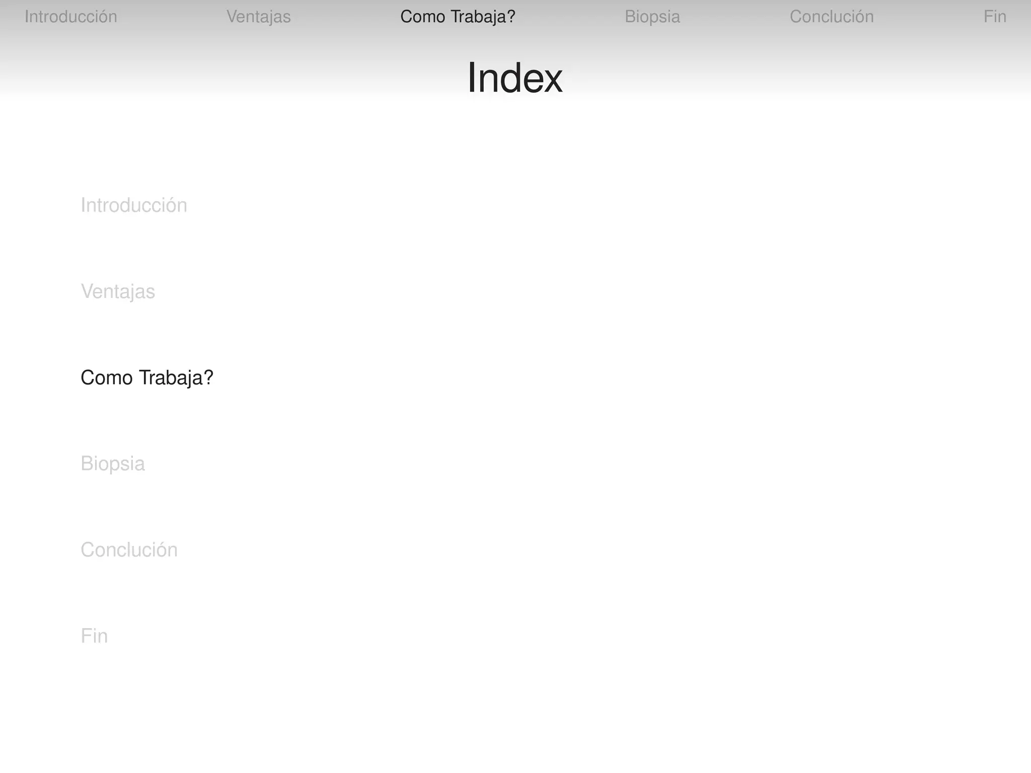 Introducción

Ventajas

Como Trabaja?

Index
Introducción

Ventajas

Como Trabaja?

Biopsia

Conclución

Fin

Biopsia

Conclución

Fin

 
