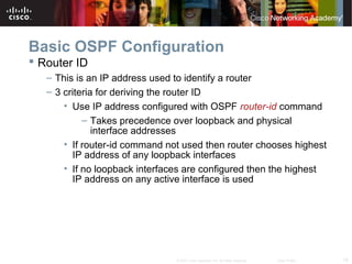 18© 2007 Cisco Systems, Inc. All rights reserved. Cisco Public
Basic OSPF Configuration
 Router ID
– This is an IP addres...