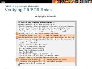Presentation_ID 21© 2008 Cisco Systems, Inc. All rights reserved. Cisco Confidential
OSPF in Multiaccess Networks
Verifying DR/BDR Roles
 