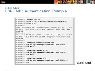 Presentation_ID 35© 2008 Cisco Systems, Inc. All rights reserved. Cisco Confidential
Secure OSPF
OSPF MD5 Authentication Example
continued
 