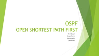OSPF
OPEN SHORTEST PATH FIRST
- Kevin Garavi
- Gregory Barcia
- Roberto Matías
- Adrian Leon
 