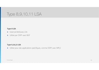 Thomas Moegli
Type 8 LSA
๏ External Attributes LSA
๏ Utilisé par OSPF avec BGP
Type 9,10,11 LSA
๏ Utilisé pour des applications spécifiques, comme OSPF avec MPLS
Type 8,9,10,11 LSA
106
 