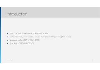 Thomas Moegli
๏ Protocole de routage interne (IGP) à état de liens
๏ Standard ouvert, développé au sein de l’IETF (Internet Engineering Task Force)
๏ Version actuelle : OSPFv2 (RFC : 2328)
๏ Pour IPv6 : OSPFv3 (RFC 2740)
Introduction
2
 