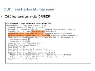 OSPF em Redes Multiacesso
 Critérios para ser eleito DR/BDR
 