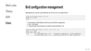 Who's who
Theory
OSPF
Linux
Bird con guration management
Bird daemon can be controlled by birdc6 (or birdc respectivly)
br...