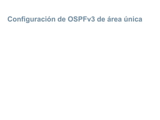 Configuración de OSPFv3 de área única
 