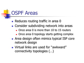 OSPF Areas
 Reduces routing traffic in area 0
 Consider subdividing network into areas
 Once area 0 is more than 10 to ...