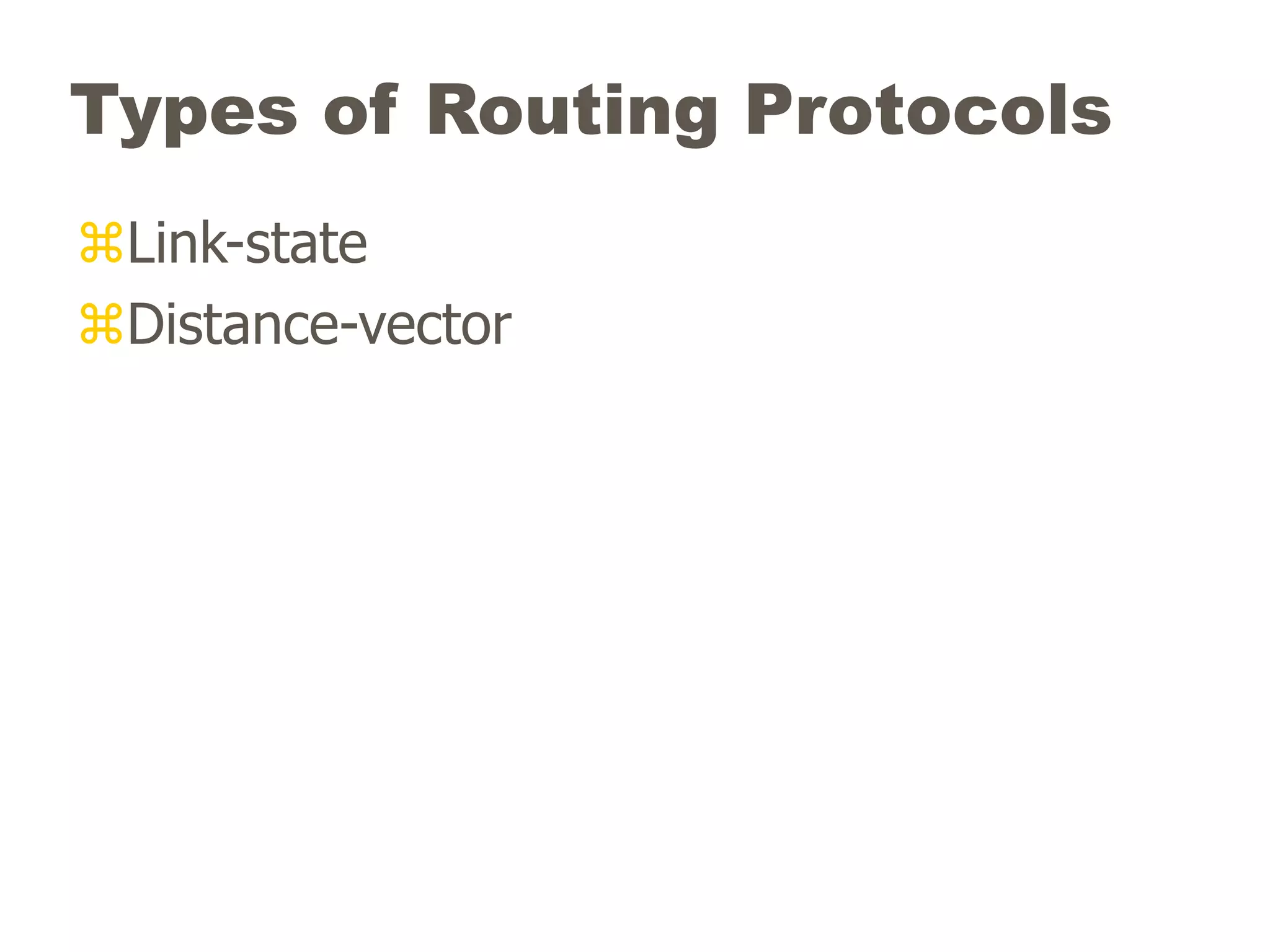Types of Routing Protocols
Link-state
Distance-vector
 