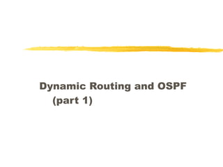 Dynamic Routing and OSPF
(part 1)
 