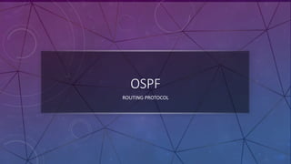 OSPF
ROUTING PROTOCOL
 