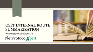 OSPF INTERNAL ROUTE
SUMMARIZATION
www.netprotocolxpert.in
 