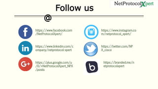 Follow us
@
https://www.facebook.com
/NetProtocolXpert/
https://www.linkedin.com/c
ompany/netprotocol-xpert
https://plus.google.com/u
/0/+NetProtocolXpert_NPX
/posts
https://www.instagram.co
m/netprotocol_xpert/
https://twitter.com/NP
X_cisco
https://branded.me/n
etprotocolxpert
 