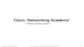 Cisco Networking Academy, EUA/Canadá

© 2013 Cisco Systems, Inc. Todos os direitos reservados. Confidencial da Cisco

59

 