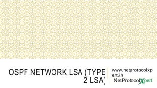 OSPF NETWORK LSA (TYPE
2 LSA)
www.netprotocolxp
ert.in
 