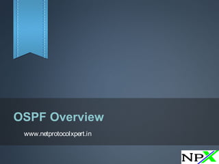 OSPF Overview
www.netprotocolxpert.in
 
