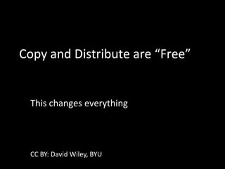 Copy and Distribute are “Free”


 This changes everything




 CC BY: David Wiley, BYU
 