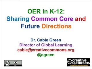 OER in K-12:
Sharing Common Core and
    Future Directions

          Dr. Cable Green
    Director of Global Learning
   cable@creativecommons.org
              @cgreen
 