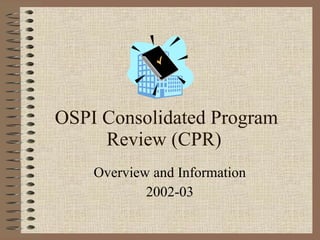 OSPI Consolidated Program Review (CPR) Overview and Information 2002-03 