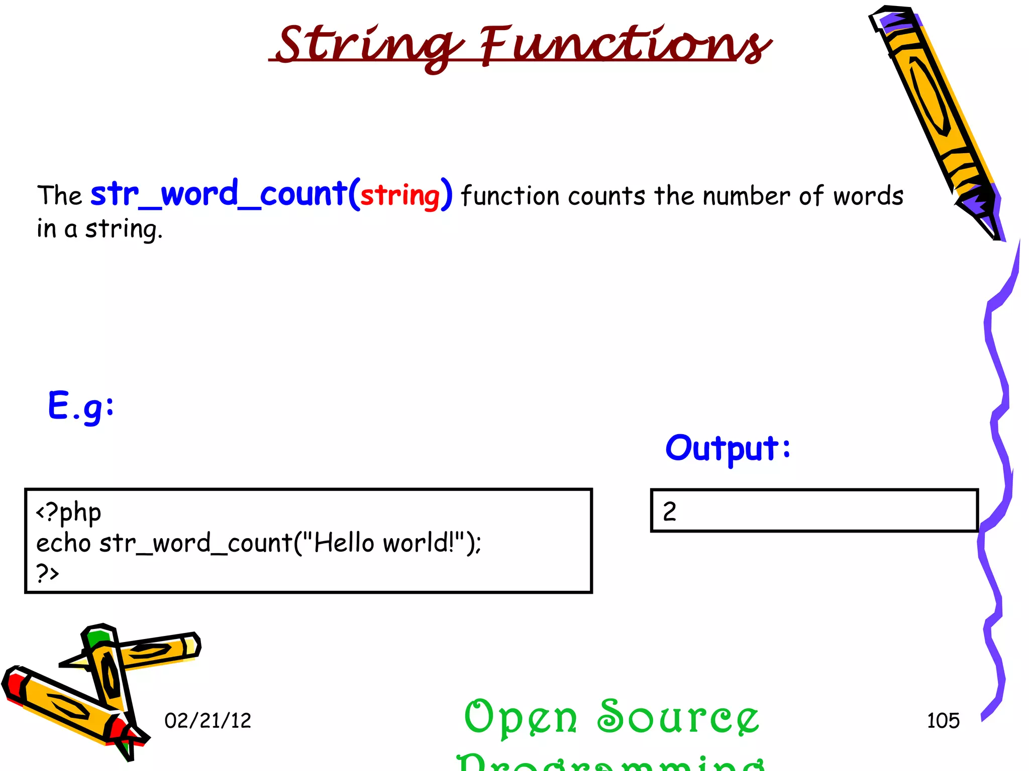 02/21/12 The  str_word_count( string )  function counts the number of words in a string. Open Source Programming 2 Output:   String Functions <?php echo str_word_count(&quot;Hello world!&quot;); ?> E.g:   