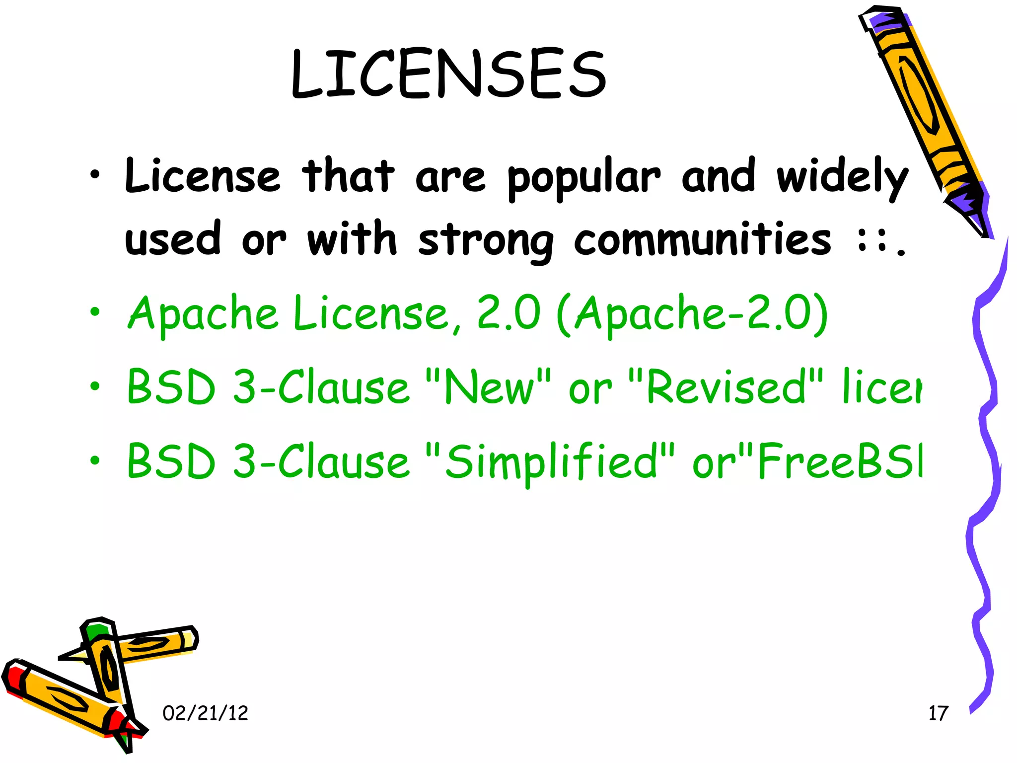 LICENSES  License that are popular and widely used or with strong communities ::. Apache License, 2.0 (Apache-2.0) BSD 3-Clause &quot;New&quot; or &quot;Revised&quot; license (BSD-3-Clause) BSD 3-Clause &quot;Simplified&quot; or&quot;FreeBSD&quot; license (BSD-2-Clause) 02/21/12 