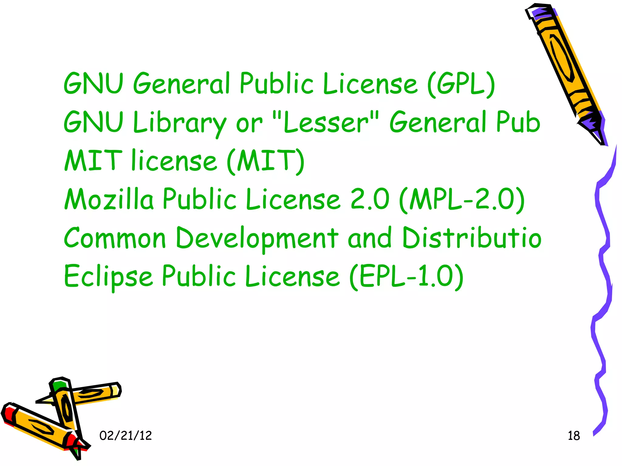 02/21/12 GNU General Public License (GPL) GNU Library or &quot;Lesser&quot; General Public License (LGPL) MIT license (MIT) Mozilla Public License 2.0 (MPL-2.0) Common Development and Distribution License (CDDL-1.0) Eclipse Public License (EPL-1.0) 