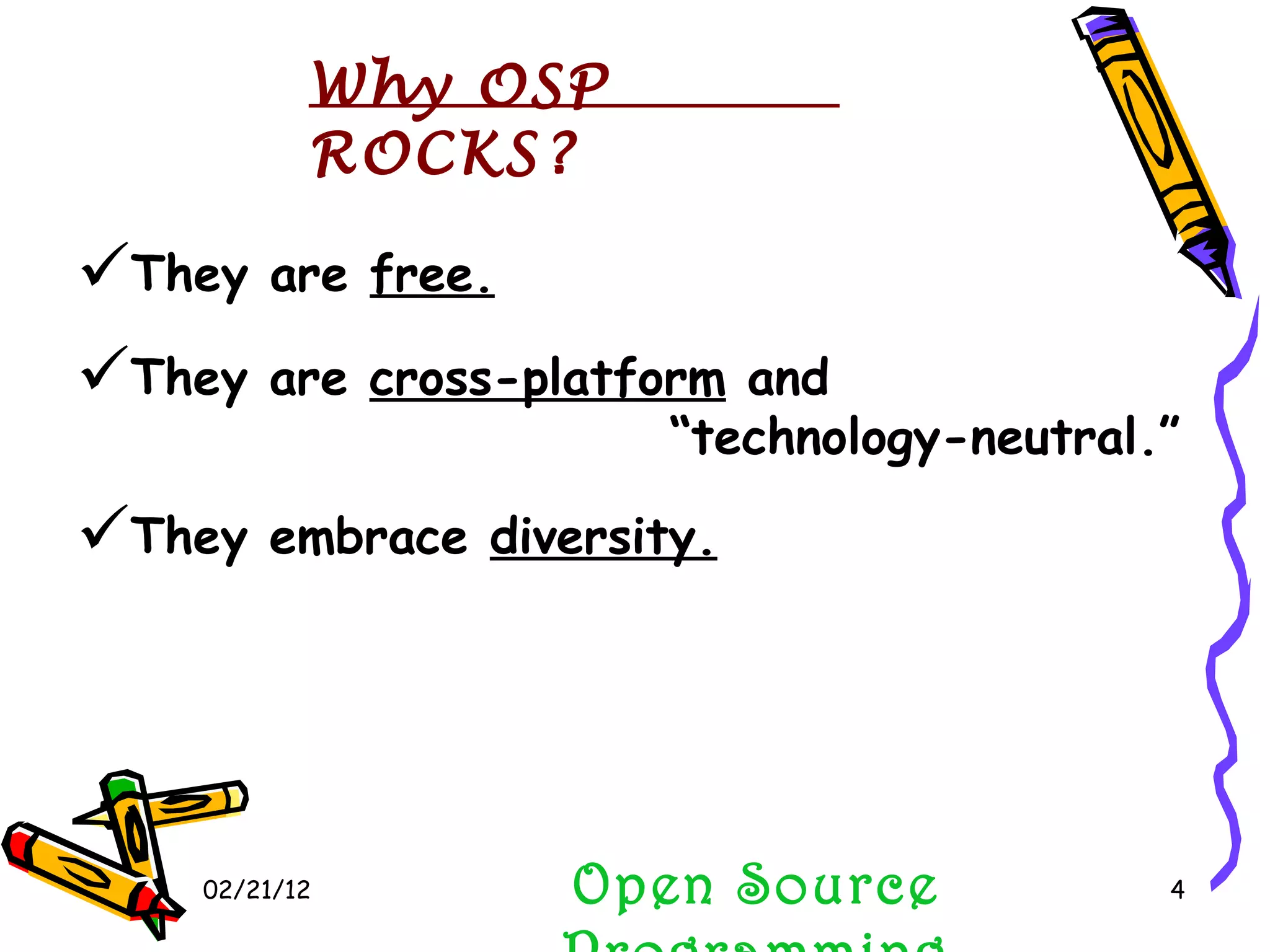 02/21/12 They are  cross-platform  and    “technology-neutral.” They embrace  diversity. They are  free. Open Source Programming Why OSP ROCKS?  