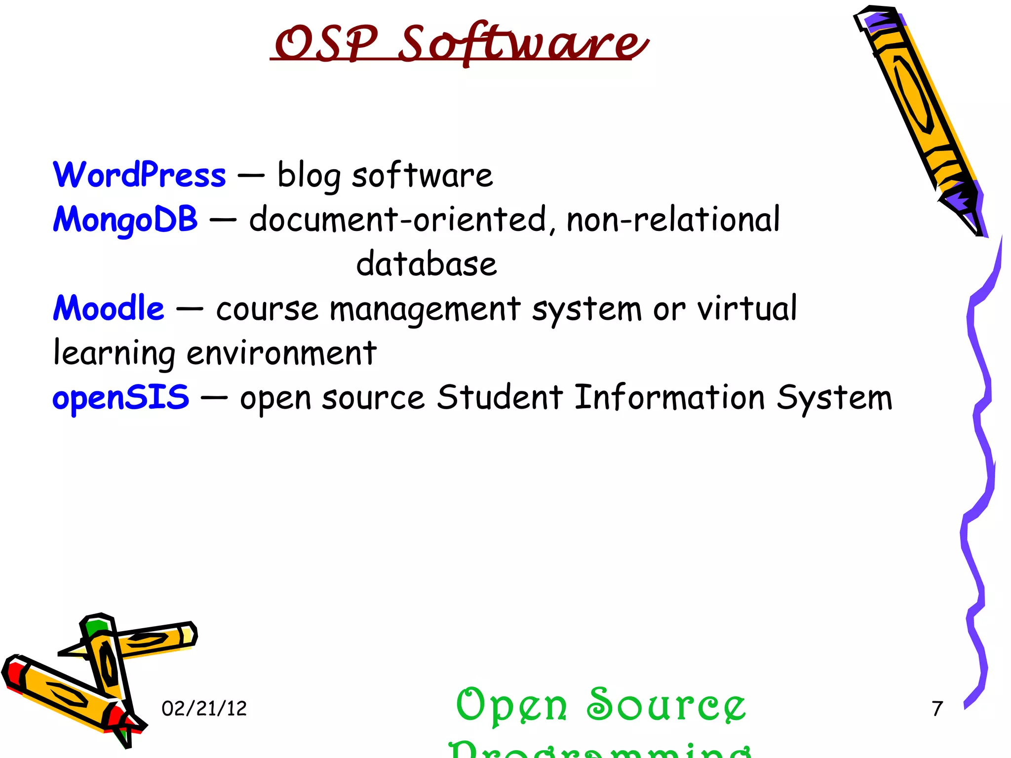 02/21/12 WordPress  — blog software  MongoDB  — document-oriented, non-relational  database  Moodle  — course management system or virtual learning environment  openSIS  — open source Student Information System Open Source Programming OSP Software  
