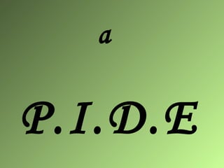 a

P.I.D.E

 