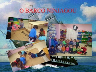 O BARCO NINJAGOU
 