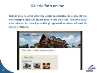 Galeria foto , le ofer ?  clien ? ilor no ? tri posibilitatea de a afla c ? t mai multe despre caban ?   ?i  despre zona  ? n care ne afl ? m.  Peisajul natural este minunat  ? n zona Apusenilor  ? i reprezint ?  o adevarat ?  oaz ?  de lini ? te  ? i relaxare. Galerie foto online 