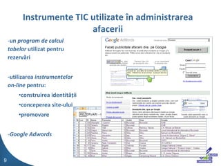 un  program de calcul tabelar  utilizat pentru rezerv?ri -utilizarea  instrumentelor on-line  pentru: construirea identit??ii conceperea site-ului p romovare Google Adwords Instrumente TIC utilizate ?n administrarea afacerii 