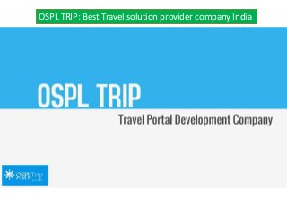 OSPL TRIP: Best Travel solution provider company India
 
