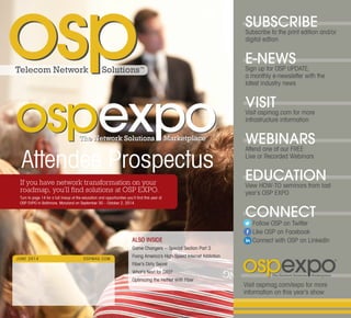 JUNE 2014 OSPMAG.COM
®
expoThe Network Solutions Marketplace
®
expoThe Network Solutions Marketplace
Attendee Prospectus
If you have network transformation on your
roadmap, you’ll ﬁnd solutions at OSP EXPO.
Turn to page 14 for a full lineup of the education and opportunities you’ll ﬁnd this year at
OSP EXPO in Baltimore, Maryland on September 30 – October 2, 2014.
ALSO INSIDE
Game Changers -- Special Section Part 3
Fixing America’s High-Speed Internet Addiction
Fiber’s Dirty Secret
What’s Next for DAS?
Optimizing the HetNet With Fiber
SUBSCRIBE
Subscribe to the print edition and/or
digital edtion
E-NEWS
Sign up for OSP UPDATE,
a monthly e-newsletter with the
latest industry news
VISIT
Visit ospmag.com for more
infrastructure information
WEBINARS
Attend one of our FREE
Live or Recorded Webinars
EDUCATION
View HOW-TO seminars from last
year’s OSP EXPO
CONNECT
Follow OSP on Twitter
Like OSP on Facebook
Connect with OSP on LinkedIn
Visit ospmag.com/expo for more
information on this year’s show
®
expoThe Network Solutions Marketplace
 