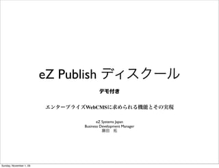 eZ Publish

                                 WebCMS

                                       eZ Systems Japan
                                Business Development Manager




Sunday, November 1, 09
 