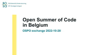 Open Summer of Code
in Belgium
OSPO exchange 2022-10-28
 