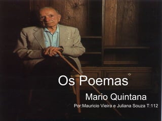 Mario Quintana Por:Mauricio Vieira e Juliana Souza T:112 Os Poemas 