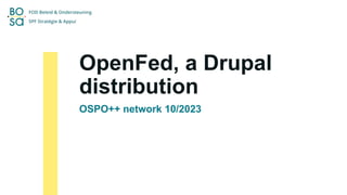 OpenFed, a Drupal
distribution
OSPO++ network 10/2023
 