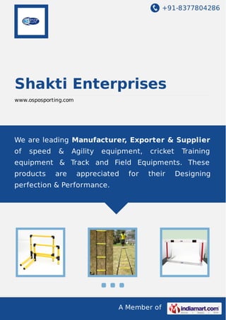 +91-8377804286
A Member of
Shakti Enterprises
www.osposporting.com
We are leading Manufacturer, Exporter & Supplier
of speed & Agility equipment, cricket Training
equipment & Track and Field Equipments. These
products are appreciated for their Designing
perfection & Performance.
 
