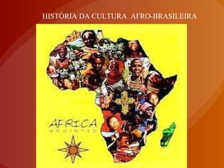 HISTÓRIA DA CULTURA  AFRO-BRASILEIRA 