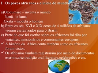 <ul><li>Os povos africanos e o início do mundo: </li></ul><ul><li>a)Olodumaré – inventa o mundo </li></ul><ul><li>Nanã – a...