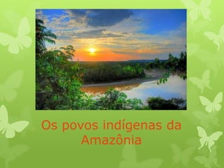 Os povos indígenas da
      Amazônia
 