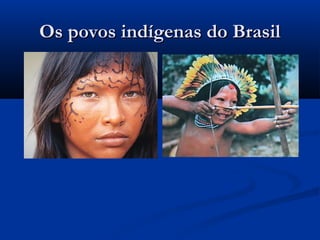 Os povos indígenas do BrasilOs povos indígenas do Brasil
 