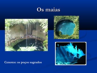 Os maiasOs maias
Cenotes: os poços sagrados
 