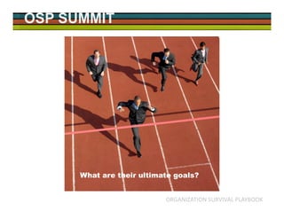 OSP SUMMIT
ORGANIZATION SURVIVAL PLAYBOOK
What are their ultimate goals?
 